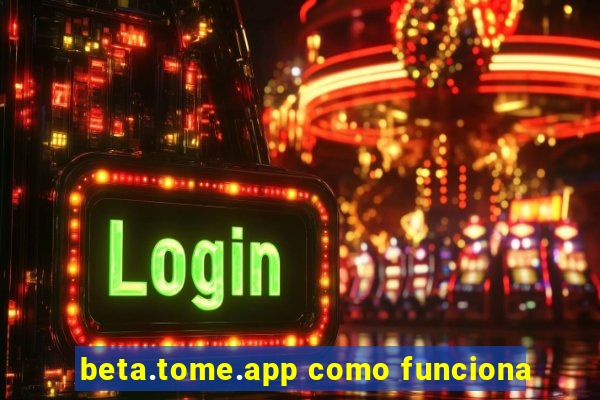 beta.tome.app como funciona