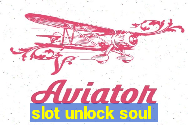 slot unlock soul