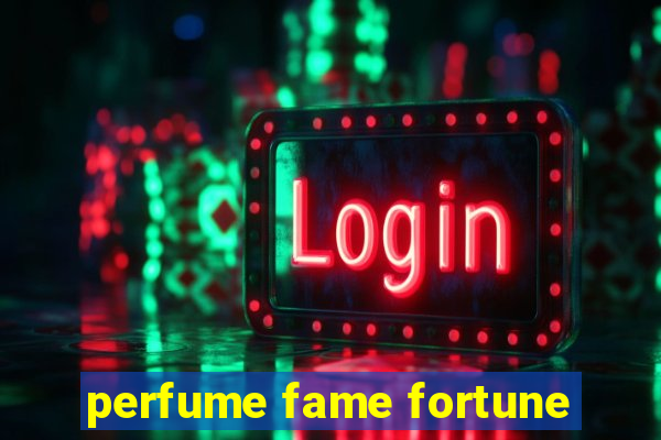 perfume fame fortune