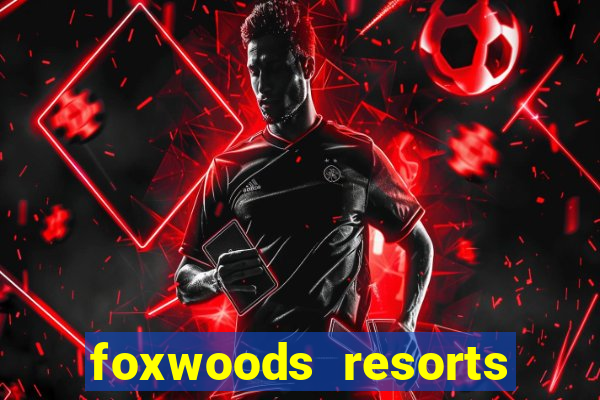 foxwoods resorts and casino