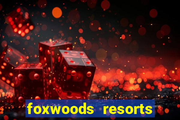 foxwoods resorts and casino