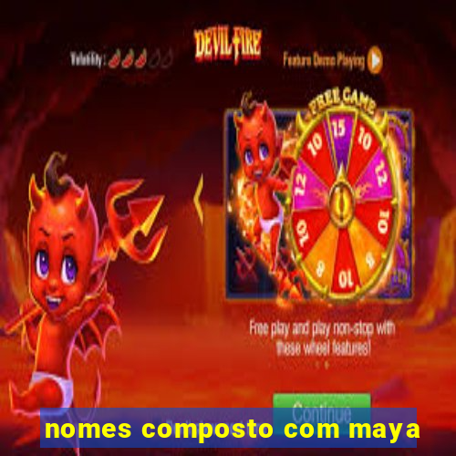 nomes composto com maya