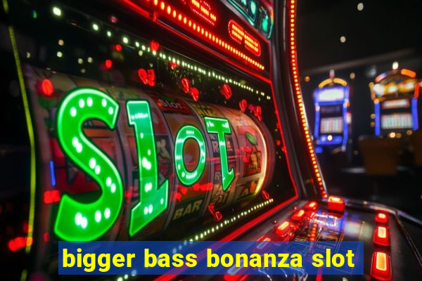 bigger bass bonanza slot