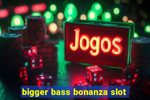 bigger bass bonanza slot