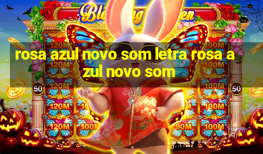 rosa azul novo som letra rosa azul novo som