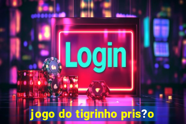 jogo do tigrinho pris?o