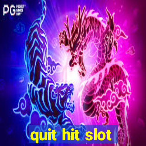 quit hit slot