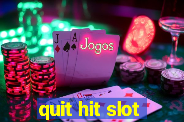 quit hit slot