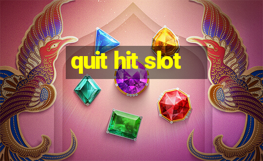 quit hit slot