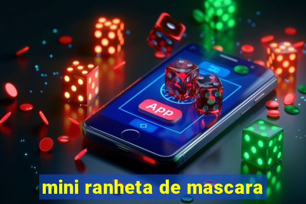 mini ranheta de mascara