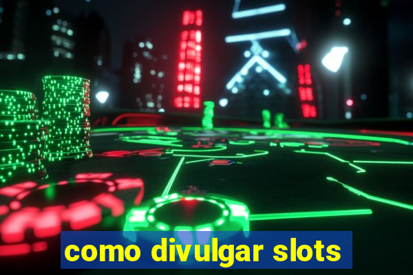 como divulgar slots