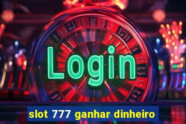 slot 777 ganhar dinheiro