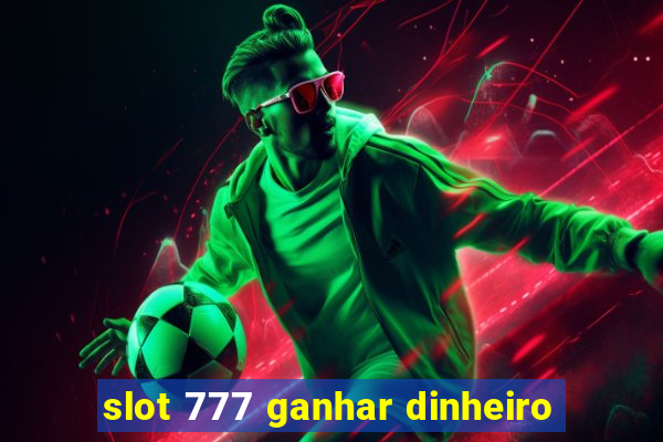 slot 777 ganhar dinheiro