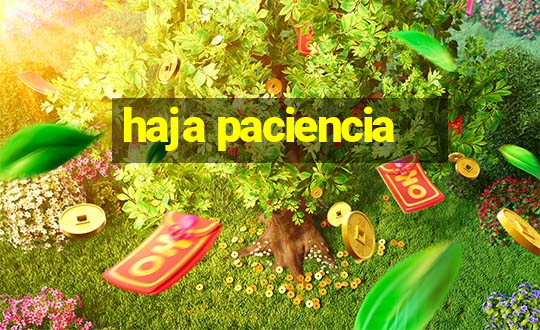 haja paciencia