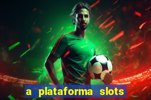 a plataforma slots é confiável