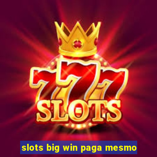 slots big win paga mesmo