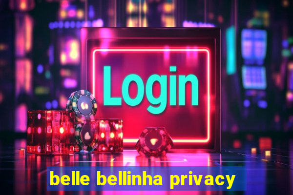 belle bellinha privacy