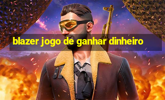 blazer jogo de ganhar dinheiro