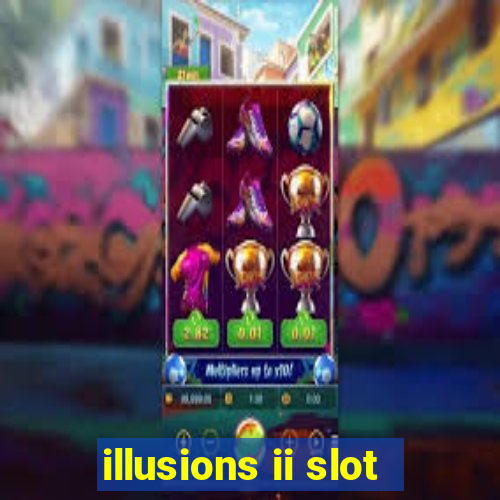 illusions ii slot