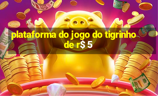 plataforma do jogo do tigrinho de r$ 5