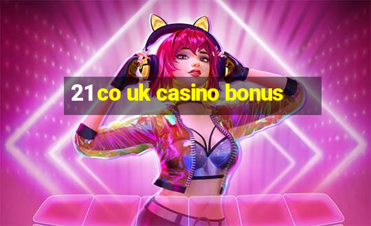 21 co uk casino bonus