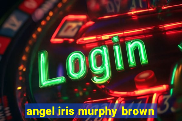 angel iris murphy brown