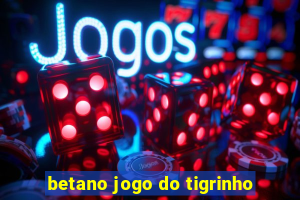 betano jogo do tigrinho