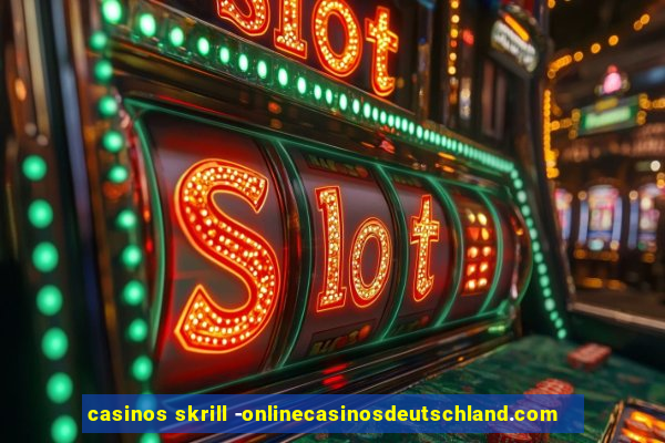 casinos skrill -onlinecasinosdeutschland.com