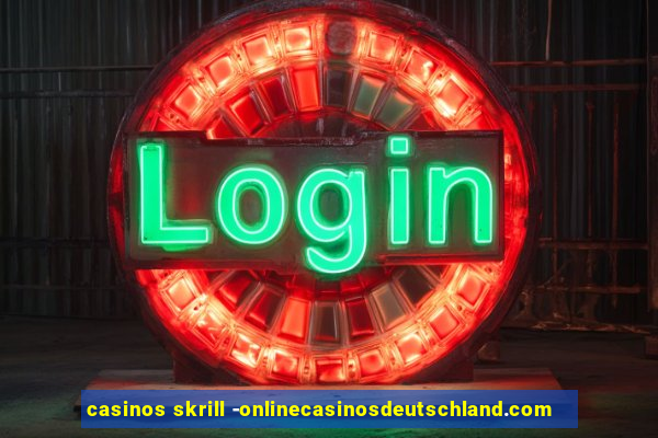 casinos skrill -onlinecasinosdeutschland.com