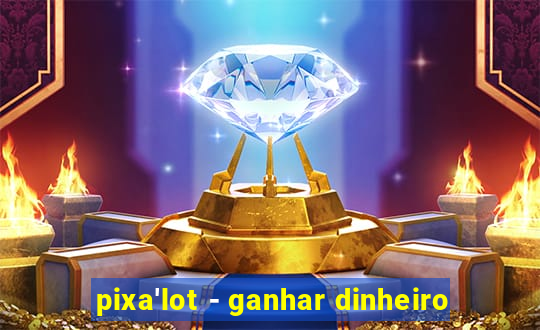 pixa'lot - ganhar dinheiro