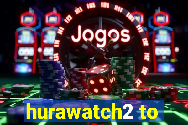 hurawatch2 to