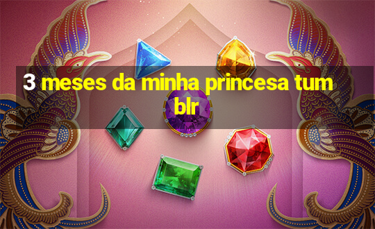 3 meses da minha princesa tumblr