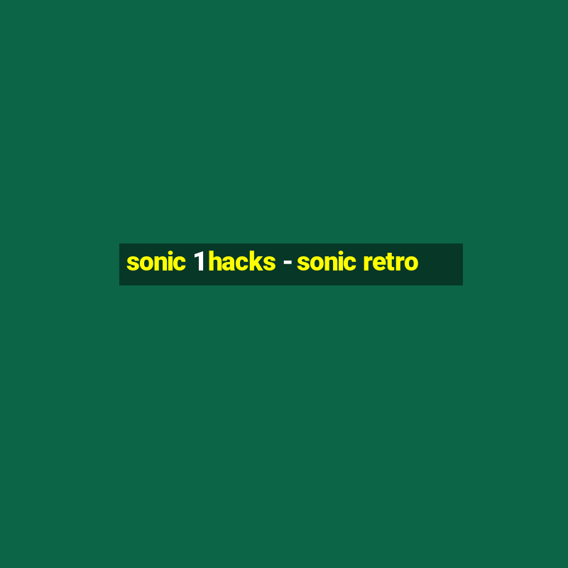 sonic 1 hacks - sonic retro