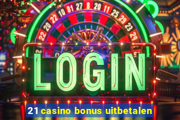 21 casino bonus uitbetalen