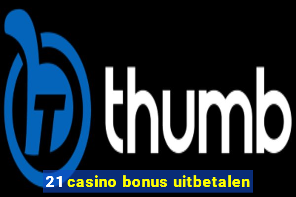 21 casino bonus uitbetalen