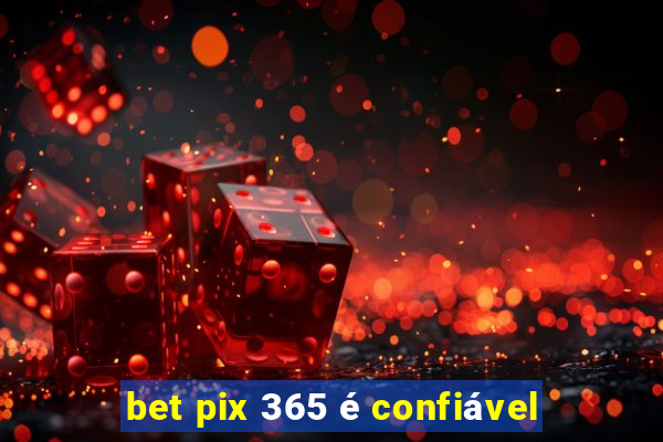 bet pix 365 é confiável