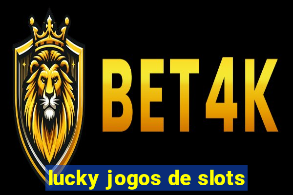 lucky jogos de slots