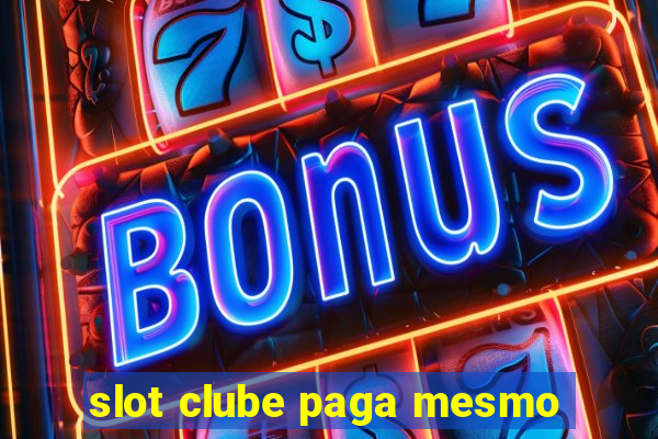 slot clube paga mesmo