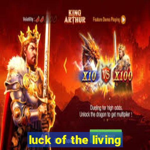 luck of the living