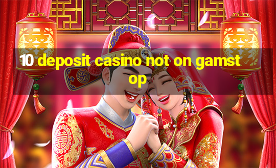 10 deposit casino not on gamstop