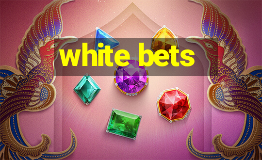 white bets