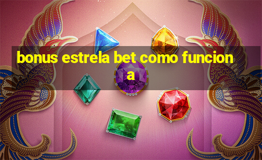 bonus estrela bet como funciona