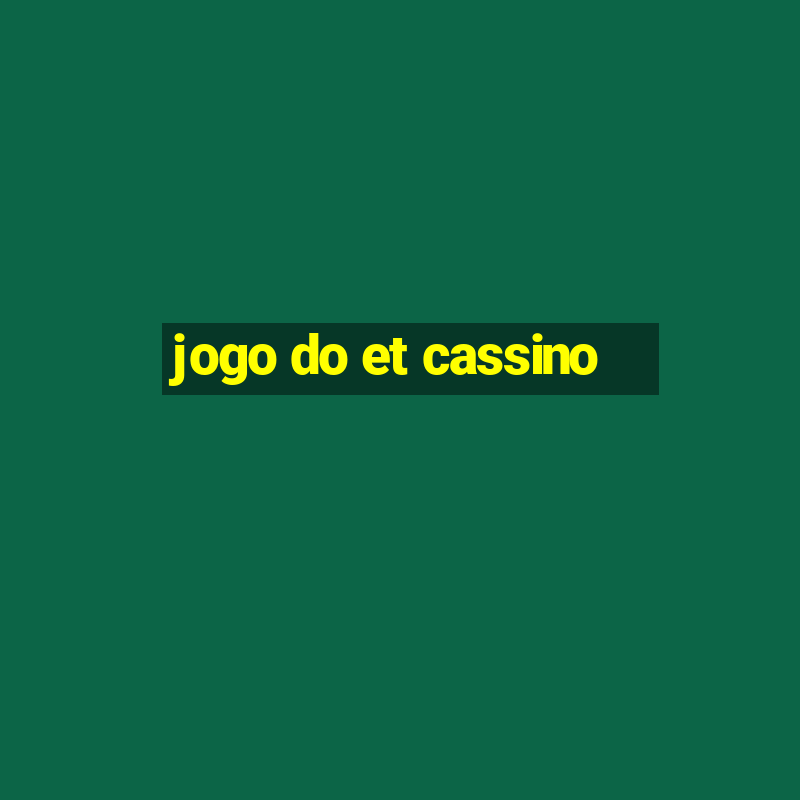 jogo do et cassino