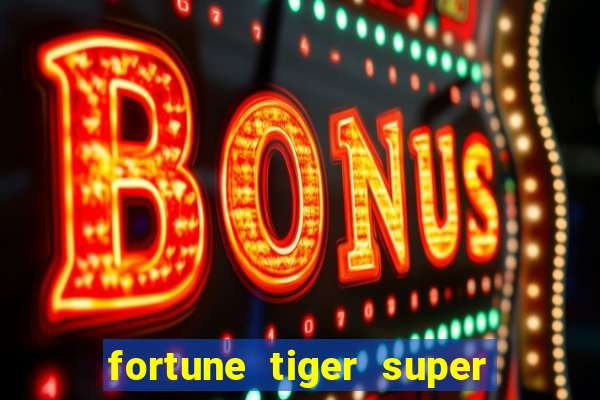 fortune tiger super mega ganho