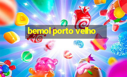 bemol porto velho