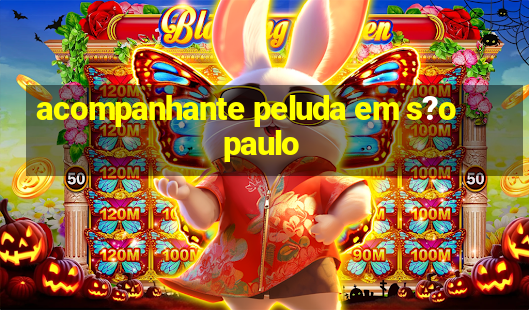 acompanhante peluda em s?o paulo