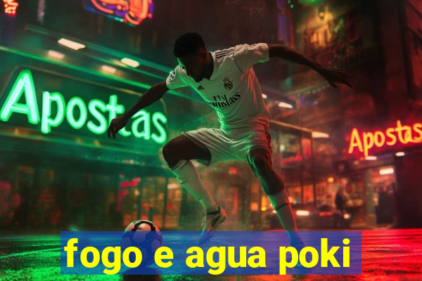 fogo e agua poki