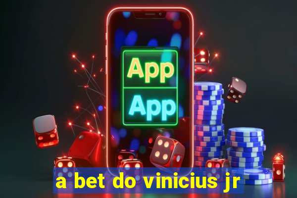 a bet do vinicius jr