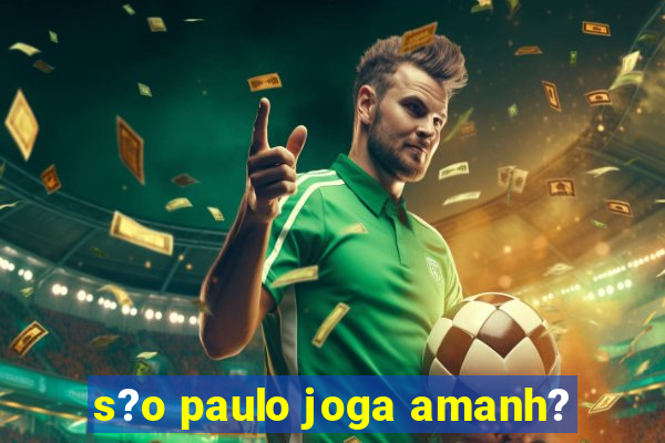 s?o paulo joga amanh?