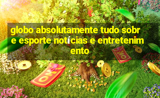 globo absolutamente tudo sobre esporte notícias e entretenimento